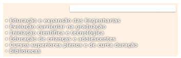 Nosso âmbito e acesso aos arquivos:

• Educação e expansão das Engenharias
• Evolução curricular na graduação 
• Iniciação científica e tecnológica
• Educação de crianças e adolescentes 
• Cursos superiores plenos e de curta duração 
• Bibliotecas